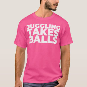 Juggling Takes Balls - Funny Juggler T-Shirt