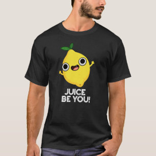 Juice Be You Funny Positive Lemon Pun Dark BG T-Shirt