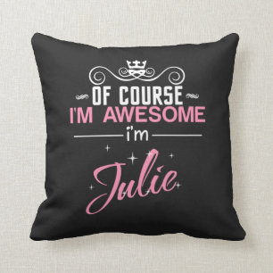 Julie Of Course I'm Awesome I'm Julie Cushion