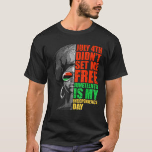 July 4th Didn t Set Me Free Juneteenth My Independ T-Shirt