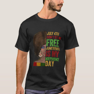 July 4Th Didnt Set Me Free Junenth Is My Independe T-Shirt