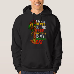 July 4th Didnt Set Me Free Juneteenth Is My Indepe Hoodie