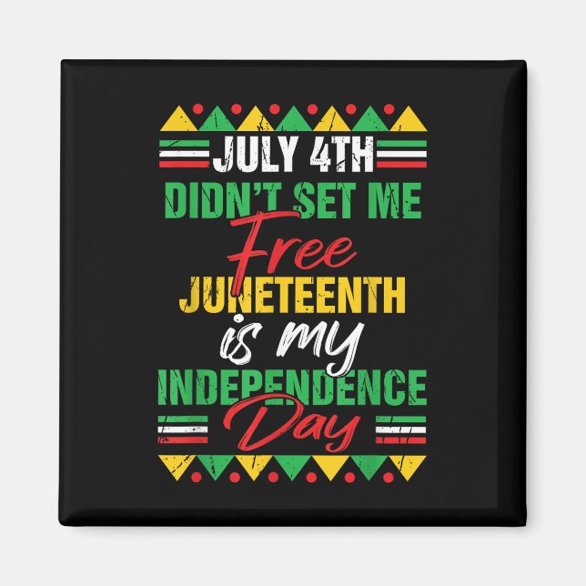 July 4th Didnt Set Me Free Juneteenth Is My Indepe Magnet (Front)