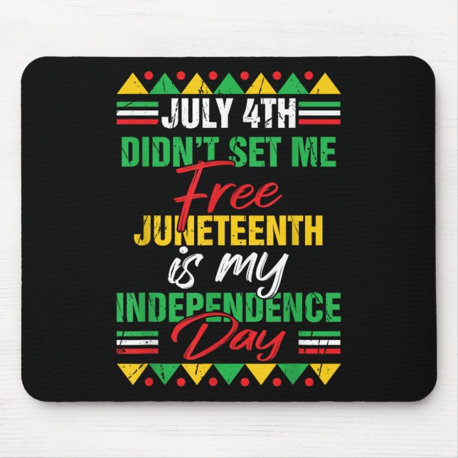 July 4th Didnt Set Me Free Juneteenth Is My Indepe Mouse Pad (Front)