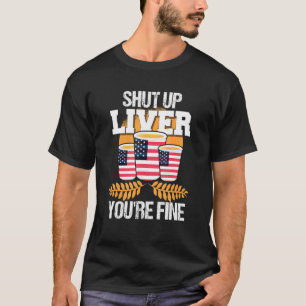 July 4th shut up liver you're fine American Beer C T-Shirt