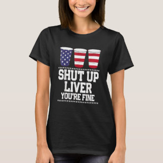 July 4th  Shut Up Liver You're Fine Beer Cups Tee