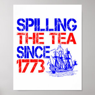 July 4th Spilling The Tea Since 1773 Fourth Of Jul Poster