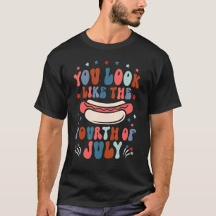 July Independence Day 4th Hot Dog You Look Like Th T-Shirt