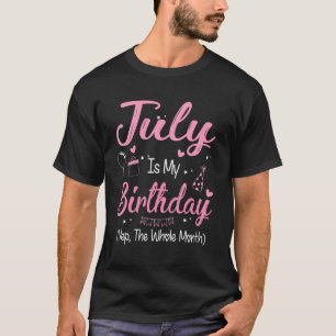 July Is My Birthday Month Yep The Whole Month Girl T-Shirt