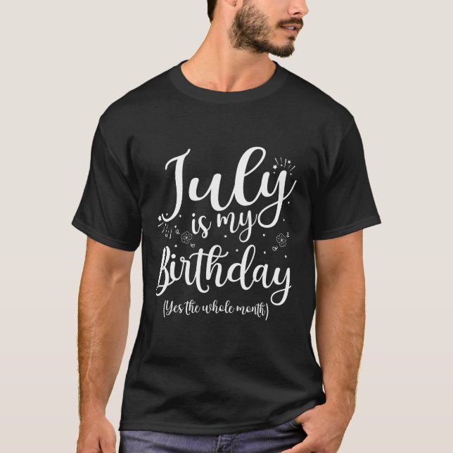 July Is My Birthday The Whole Month July T-Shirt (Front)