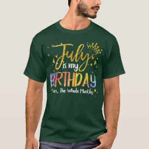July Is My Birthday Yes The Whole Month Birthday T T-Shirt