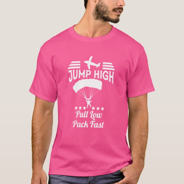 Jump High Pull Low Pack Fast Skydive Parachute Sky T-Shirt (Front)
