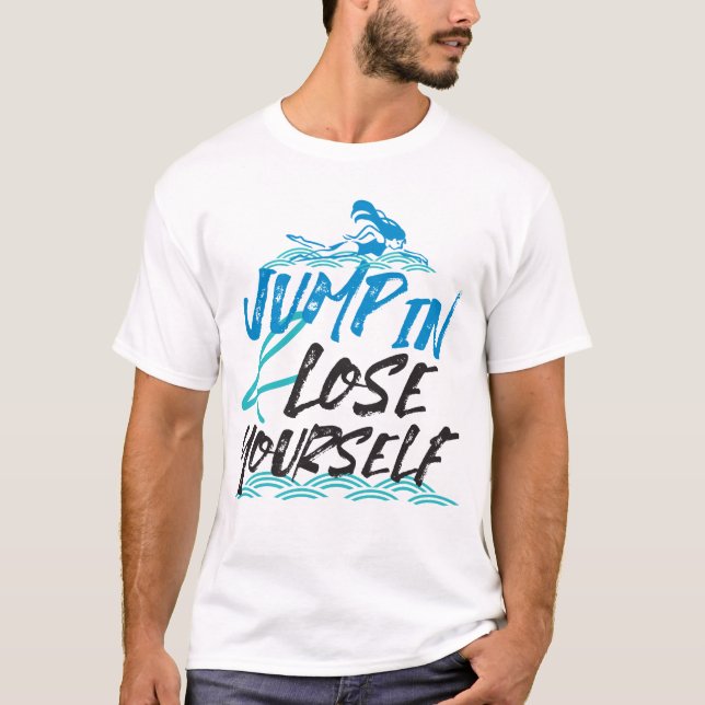 Jump in and Lose Yourself, Swimming Quotes Design T-Shirt (Front)