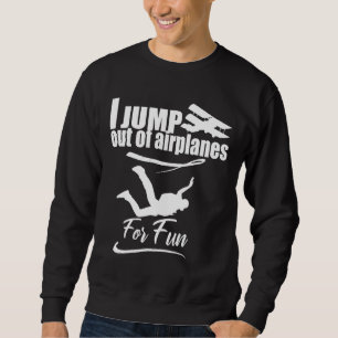 Jump Out Of Aeroplanes Skydiving Gift Sweatshirt