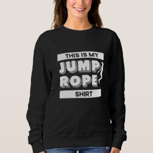 Jump Rope Skipping Rope Jumping This Is My Jump Ro Sweatshirt