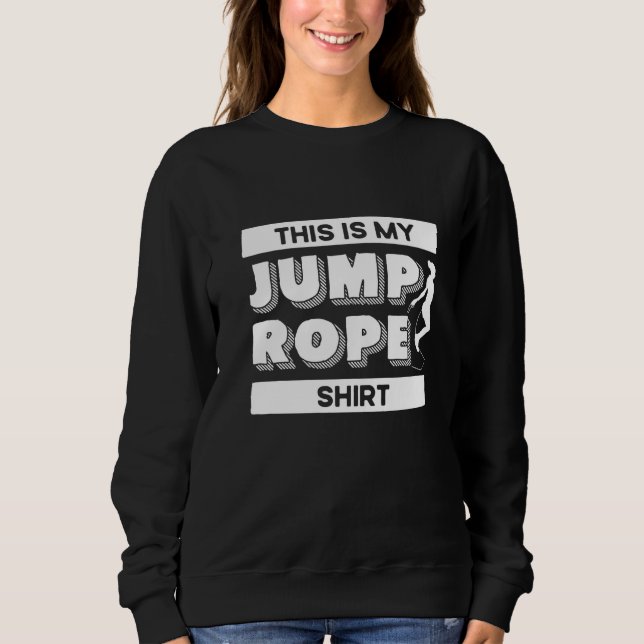 Jump Rope Skipping Rope Jumping This Is My Jump Ro Sweatshirt (Front)