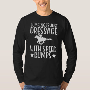 Jumping Is Just Dressage With Speed Bumps Horse Ri T-Shirt