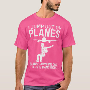 Jumping Out Of Planes Not Cars Is Dangerous Skydiv T-Shirt