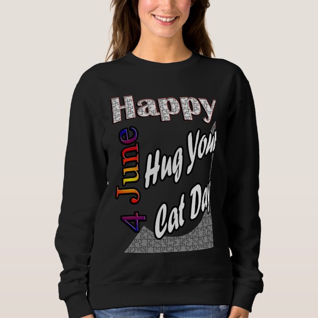 Jun 4th Hug Your Cat Day T Fun Idea Sweatshirt (Front)