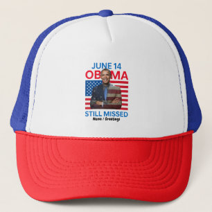 June 14 Obama Still Missed Appreciation Gift Trucker Hat