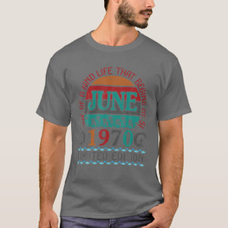 June 1970 One Of A Kind Life That Begins At 51 Yea T-Shirt