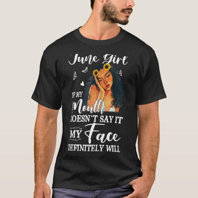 June Girl If My Mouth Doesn't Say It My Face Defin T-Shirt (Front)