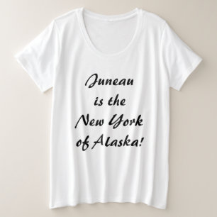 Juneau is the NY of Alaska Plus Size T-Shirt