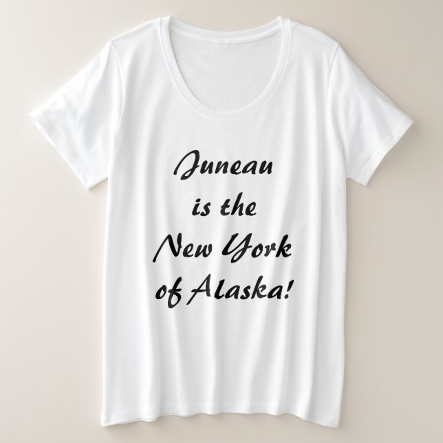 Juneau is the NY of Alaska  Plus Size T-Shirt (Design Front)
