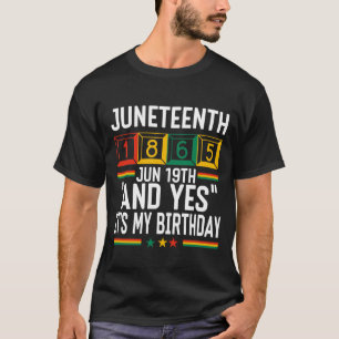 Juneteenth 1865 And Yes It's My Birthday T-Shirt