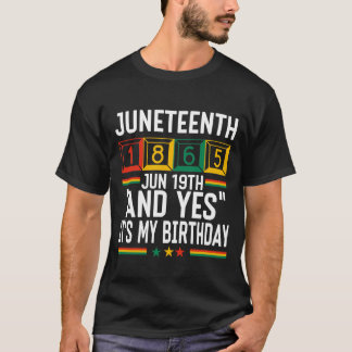 Juneteenth 1865 And Yes It's My Birthday T-Shirt