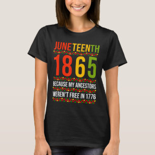 Juneteenth 1865 Because My Ancestors Weren't Free  T-Shirt