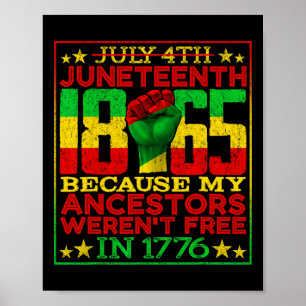 Juneteenth 1865 July 4th Because My Ancestors Were Poster