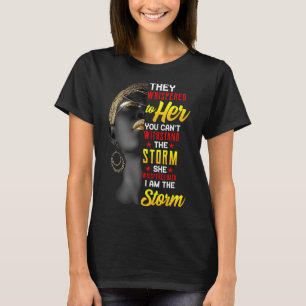 Juneteenth I Am The Storm Black Women Black Histor T-Shirt