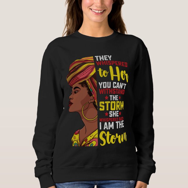 Juneteenth I Am The Storm Melanin Black Girl Sweatshirt (Front)