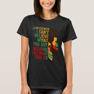 Juneteenth I Cant Believe What You Say Strong Blac T-Shirt