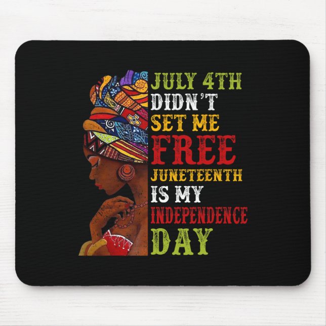 Juneteenth Is My Independence Day Not July 4th 3  Mouse Pad (Front)