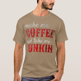 Junking Make Me Coffee and Take Me Junkin  T-Shirt