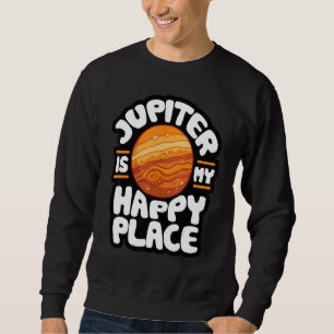 Jupiter Is My Happy Place  Astrology 1 Sweatshirt