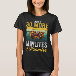 Just 30 More Minutes I Promise  Video Gaming   2 T-Shirt