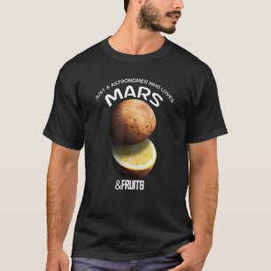 Just A Astronomer Who Loves Mars & Fruits For Mart T-Shirt