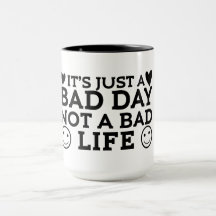 Just a bad day not a bad life