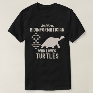 Just a Bioinformatician Who Loves Turtles T-Shirt