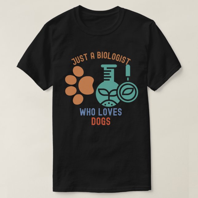 Just a Biologist Who Loves Dogs, I Love Biology T-Shirt (Design Front)
