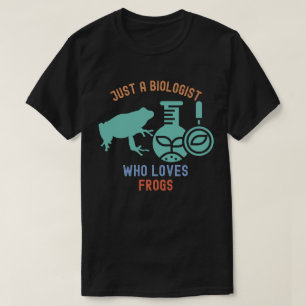 Just a Biologist Who Loves Frogs,  Funny Biology T-Shirt