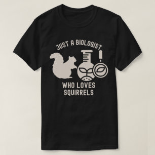Just a Biologist Who Loves Squirrels,Biology Quote T-Shirt