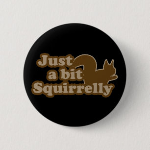 Just a bit Squirrely 6 Cm Round Badge