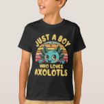 Just a boy who loves Axolotls T-Shirt<br><div class="desc">Just a boy who loves Axolotls</div>