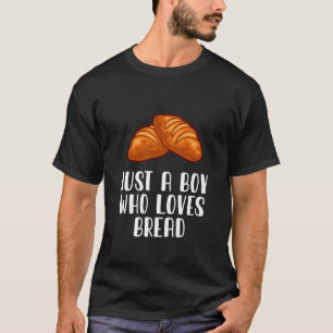 Just A Boy Who Loves Bread  T-Shirt