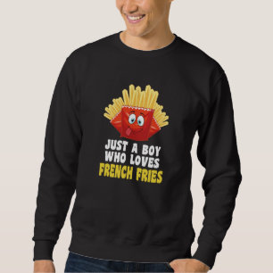 Just A Boy Who Loves French Fries Foodie Food Sweatshirt