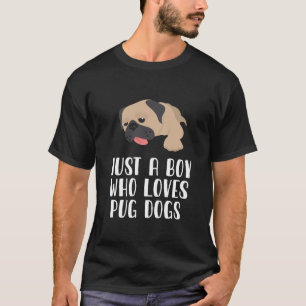 Just A Boy Who Loves Pug Dogs T-Shirt